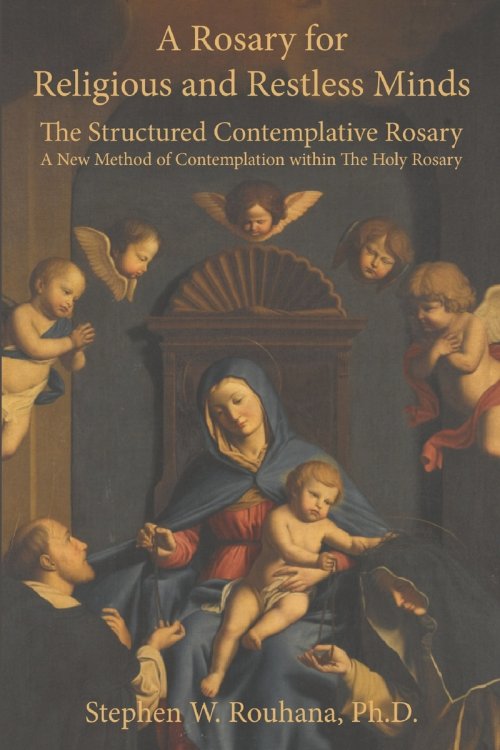 A Rosary for Religious and Restless Minds: The Structured Contemplative Rosary - A New Method of Contemplation within The Holy Rosary
