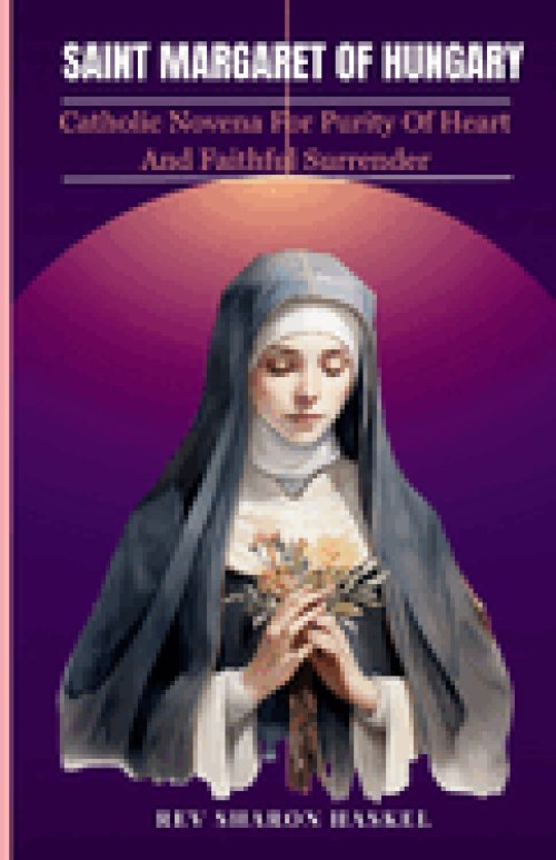 SAINT MARGARET OF HUNGARY: Catholic Novena For Purity Of Heart and Faithful Surrender; Catholic Novena prayer