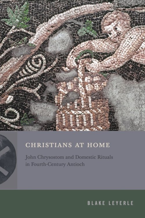 Christians at Home – John Chrysostom and Domestic Rituals in Fourth–Century Antioch