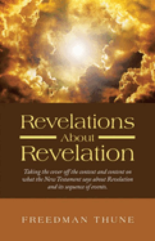 Revelations About Revelation: Taking the cover off the context and content on what the New Testament says about Revelation and its sequence of events.