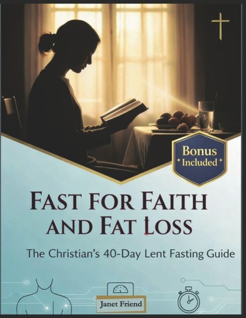FAST FOR FAITH AND FAT LOSS: The Christian's 40-Day Lent Fasting Guide