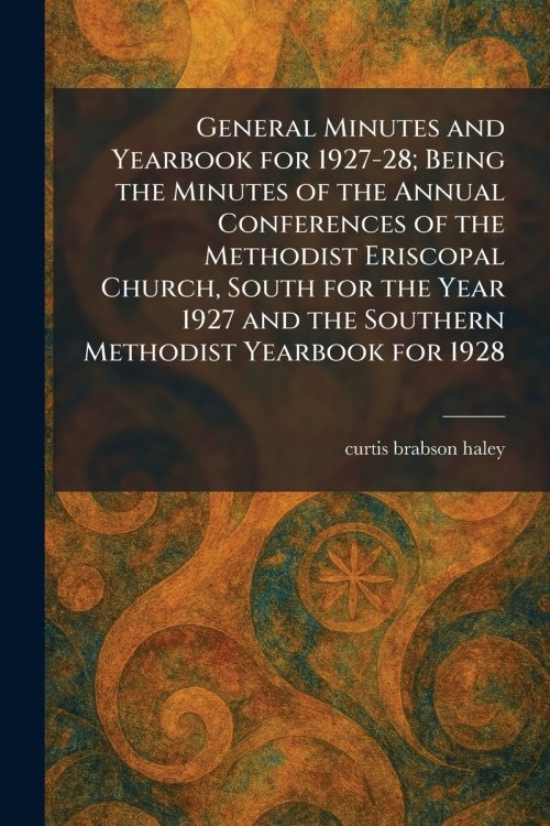 General Minutes and Yearbook for 1927-28; Being the Minutes of the Annual Conferences of the Methodist Eriscopal Church, South for the Year 1927 and t
