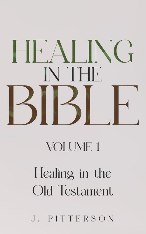 Healing in the Bible: Volume 1: Healing in the Old Testament - The Healer's Touch: How God's Promise of Spiritual and Emotional Healing Transforms You