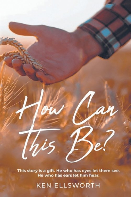 How Can This Be?: This story is a gift. He who has eyes let him see. He who has ears let him hear.