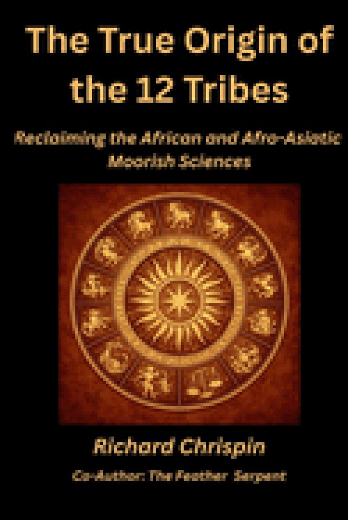 The True Origin of the 12 Tribes: Reclaiming the African and Afro-Asiatic Moorish Sciences
