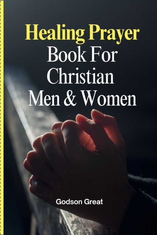 Healing Prayer Book For Christian  Men & Women: 250+ Powerful Prayers for the Sick Rooted in Scriptures: Prayers for Physical, Emotional, and Spiritua