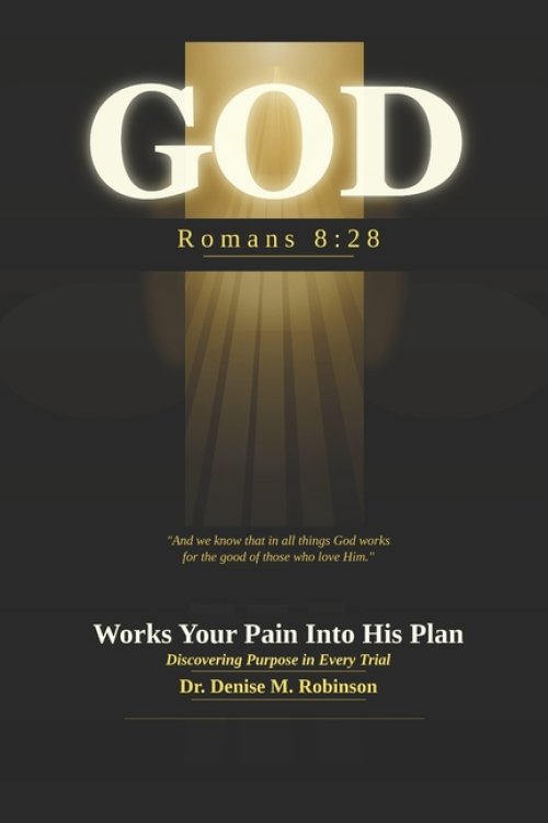 GOD Works Your Pain Into His Plan: Discovering Purpose in Every Trial