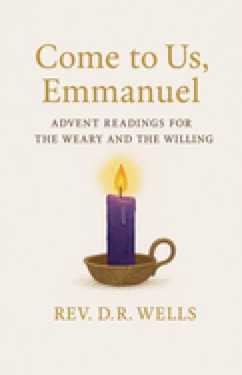Come to Us, Emmanuel: Advent Readings for the Weary and Willing