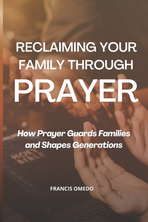 Reclaiming Your Family Through Prayer:  How Prayer Guards Families and Shapes Generations