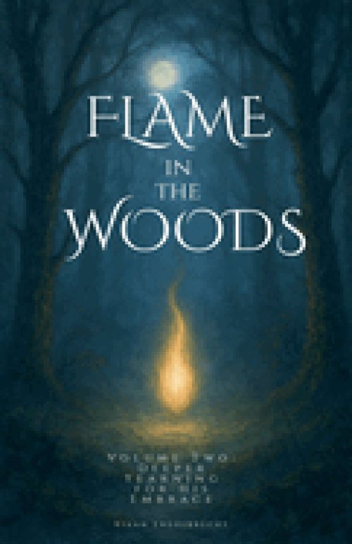Flame in the Woods Volume Two: Deeper Yearning for His Embrace