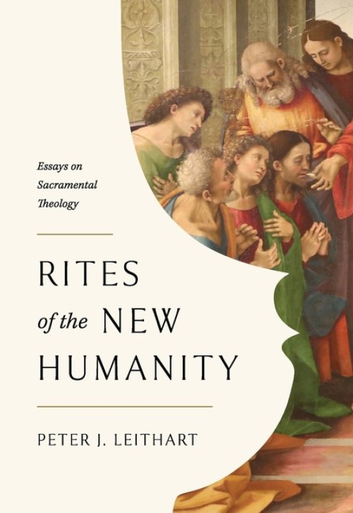 Rites of the New Humanity: Essays on Sacramental Theology