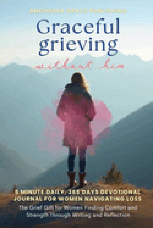 Graceful Grieving Without Him (5 Minute Daily, 365 Days Devotional Journal for Women Navigating Loss)