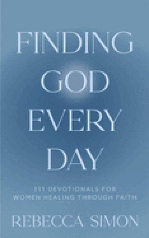 Finding God Every Day: 111 Devotionals For Women Healing Through Faith