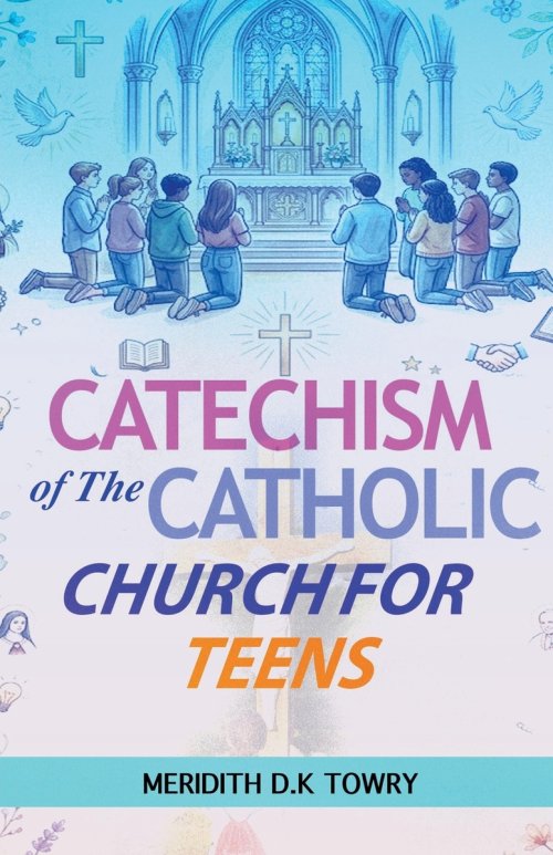 Catechism of The Catholic Church for Teens
