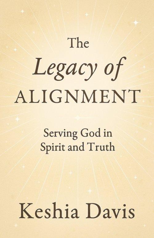 The Legacy of Alignment:  Serving God in Spirit and Truth