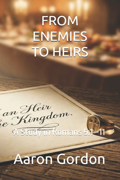 FROM ENEMIES TO HEIRS: A Study in Romans 5:1-11