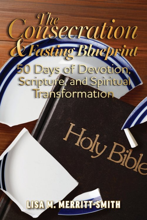 The Consecration & Fasting Blueprint: 50 Days of Devotion, Scripture, and Spiritual Transformation