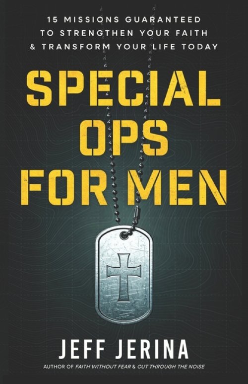 Special Ops for Men: 15 Missions Guaranteed to Strengthen Your Faith and Transform Your Life Today