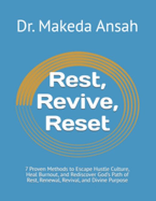 Rest, Revive, Reset: 7 Proven Methods to Escape Hustle Culture, Heal Burnout, and Rediscover God's Path of Rest, Renewal, Revival, and Divine Purpose