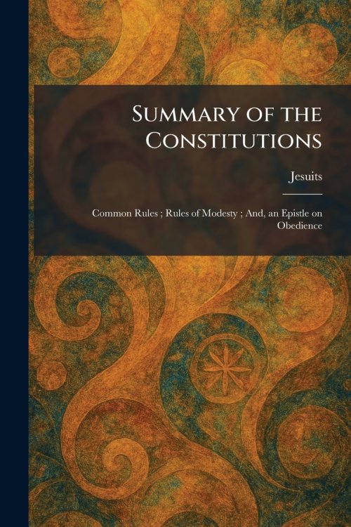 Summary of the Constitutions: Common Rules ; Rules of Modesty ; And, an Epistle on Obedience