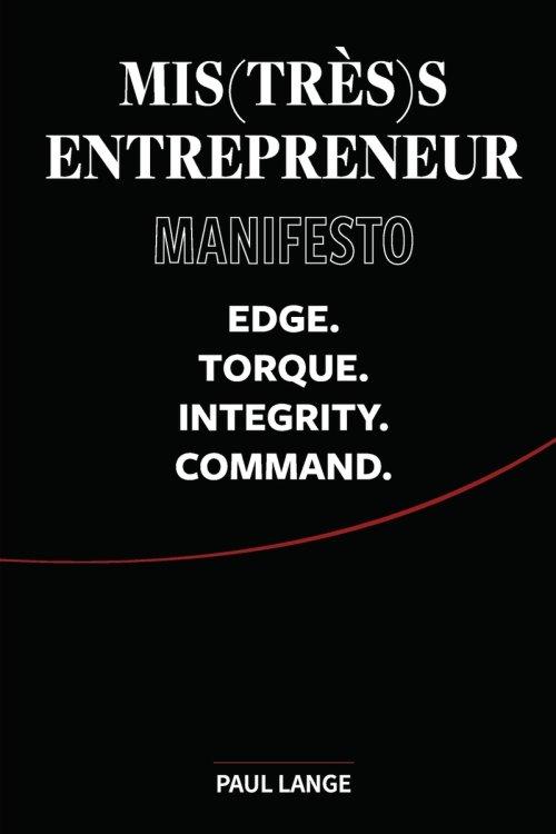 Mis(très)s Entrepreneur Manifesto: Edge. Torque. Integrity. Command.