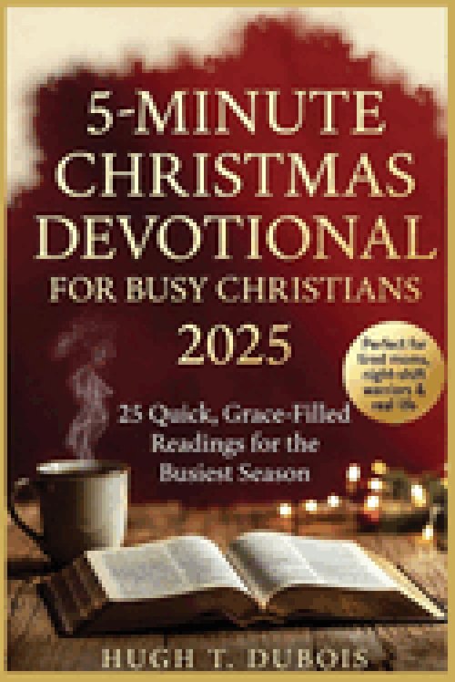 5-MINUTES CHRISTMAS DEVOTIONAL FOR BUSY CHRISTIAN 2025: 25 Quick, Grace-Filled Readings for the Busiest Season