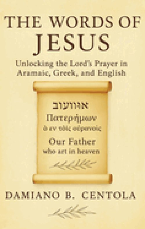 The Words of Jesus: Unlocking the Lord's Prayer in Aramaic, Greek, and English