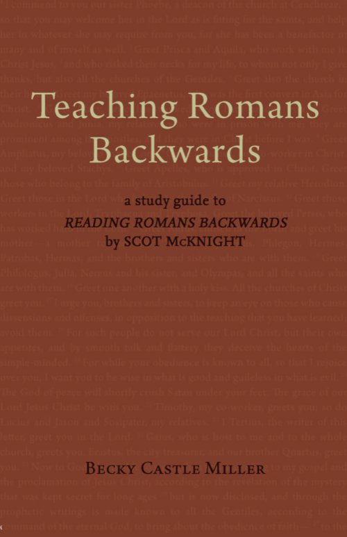 Teaching Romans Backwards: A Study Guide to Reading Romans Backwards by Scot McKnight