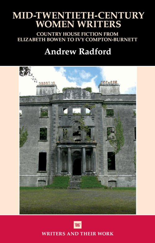 Mid–Twentieth–Century Women Writers – Country House Fiction from Elizabeth Bowen to Ivy Compton–Burnett