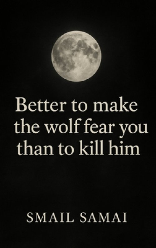 Better to make the wolf fear  you  than to kill him