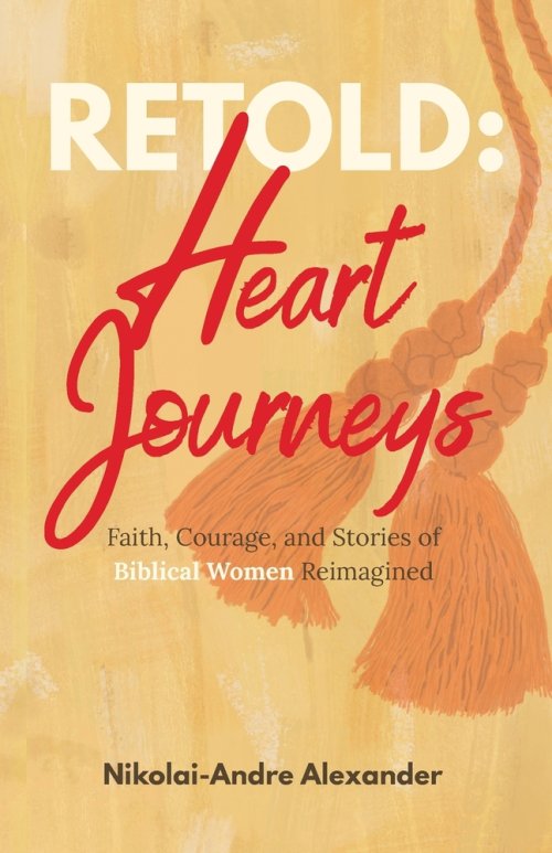 Retold: Heart Journeys: Faith, Courage, and Stories of Biblical Women Reimagined