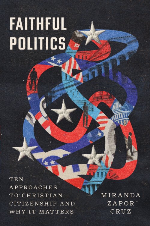 Faithful Politics – Ten Approaches to Christian Citizenship and Why It Matters