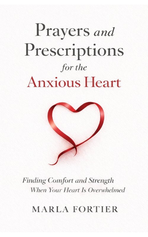 Prayers and Prescriptions for the anxious Heart: Finding Comfort and Strength When your heart is Overwhelmed