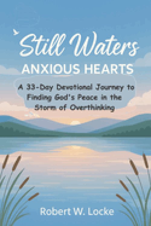 Still Waters, Anxious Hearts: A 33-Day Devotional Journey to Finding God's Peace in the Storm of Overthinking