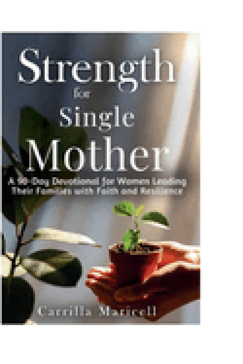 STRENGTH FOR THE SINGLE MOTHER: A 90 day devotion for women who are leading their families with faith and resilience