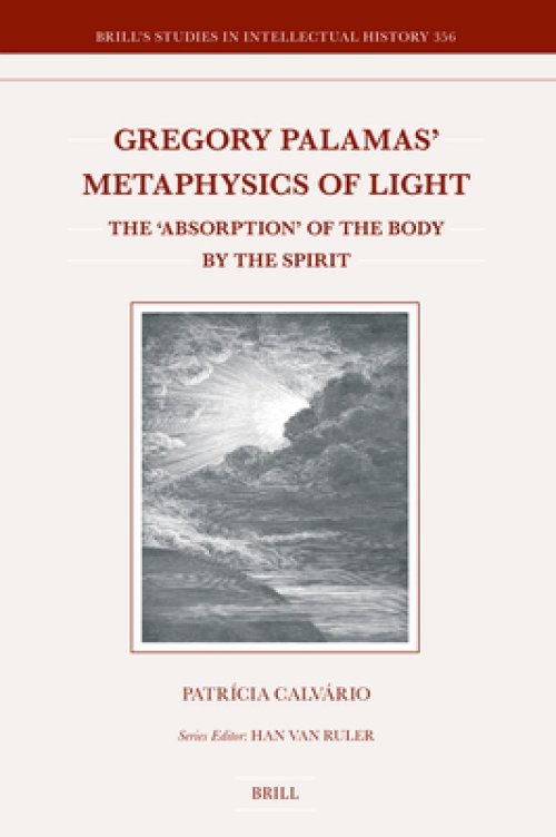 Gregory Palamas' Metaphysics of Light: The 'Absorption' of the Body by the Spirit