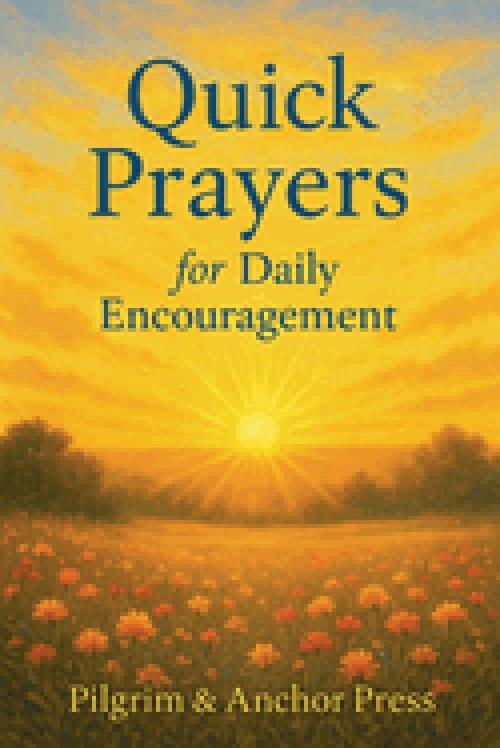 Quick Prayers for Daily Encouragement : Short Scripture-Based Prayers for Busy Days and Weary Hearts