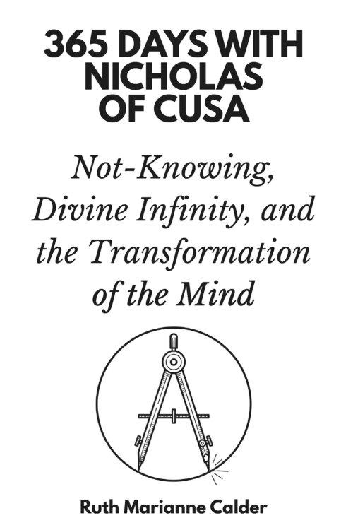 365 Days with Nicholas of Cusa: Not-Knowing, Divine Infinity, and the Transformation of the Mind