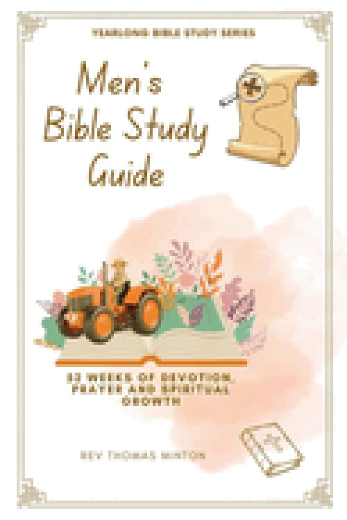 A Yearlong Men's Bible Study Guide: 52 Weeks of Devotion, Prayer and Spiritual Growth