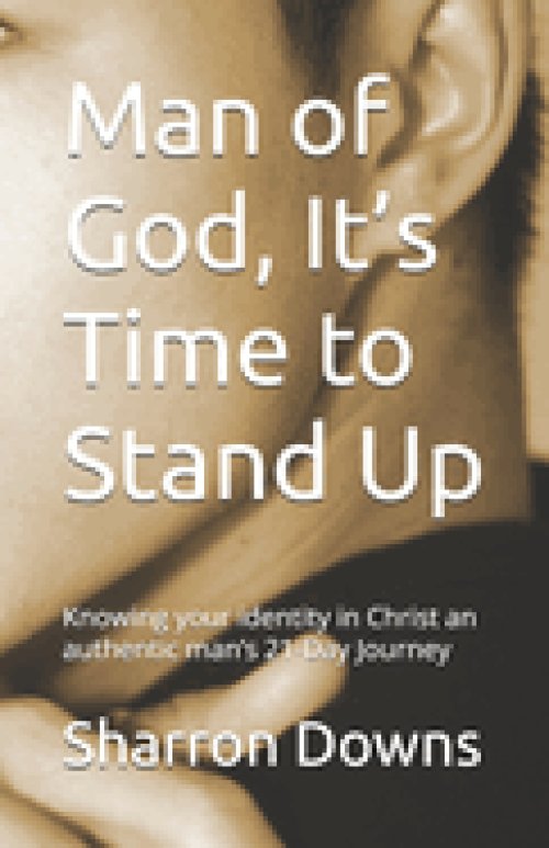 Man of God, It's Time to Stand Up: Knowing your identity in Christ an authentic man's  21-Day Journey