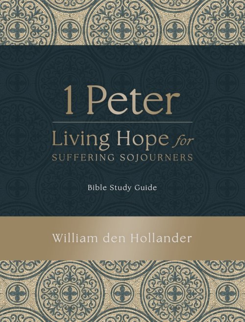 1 Peter: Living Hope for Suffering Sojourners : Bible Study Guide