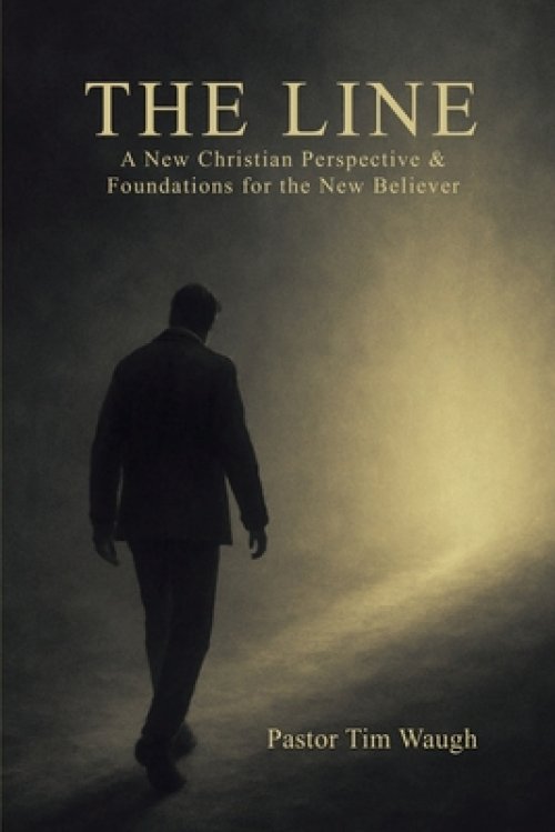 The Line: A Whole New Christian Perspective & Foundation for the New Believer