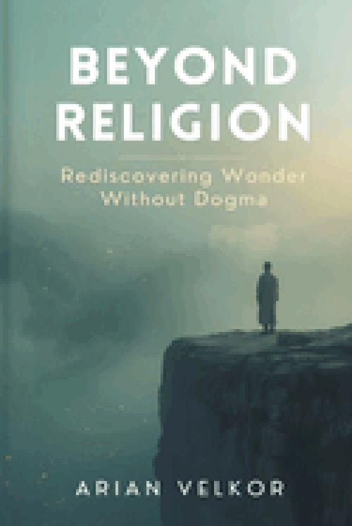 Beyond Religion: Rediscovering Wonder Without Dogma