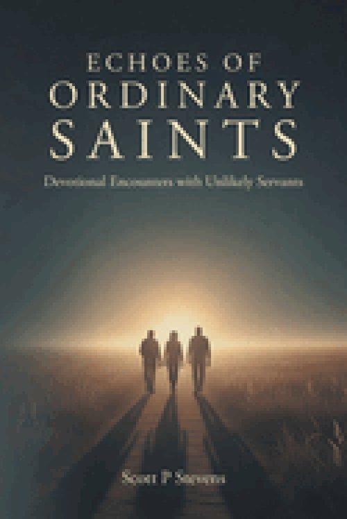 ECHOES OF ORDINARY SAINTS: Devotional Encounters with Unlikely Servants