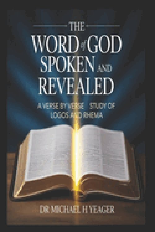 THE WORD OF GOD SPOKEN AND REVEALED : A Verse by Verse Study of Logos and Rhema