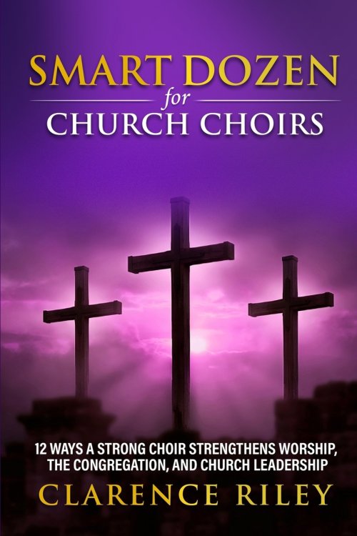 Smart Dozen for Church Choirs: 12 Ways a Strong Choir Strengthens Worship, the Congregation, and Church Leadership