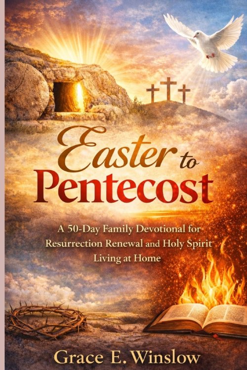 EASTER TO PENTECOST: A 50-Day Family Devotional for  Resurrection Renewal and Holy Spirit  Living at Home