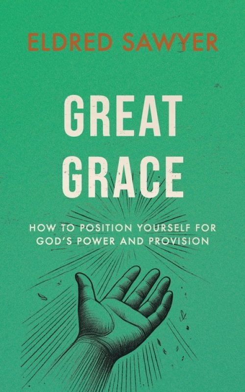 Great Grace: How to Position Yourself for God's Power and Provision