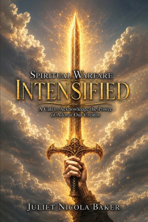 SPIRITUAL WARFARE  INTENSIFIED: A Call to Acknowledge the Power of Adonai, Our Creator