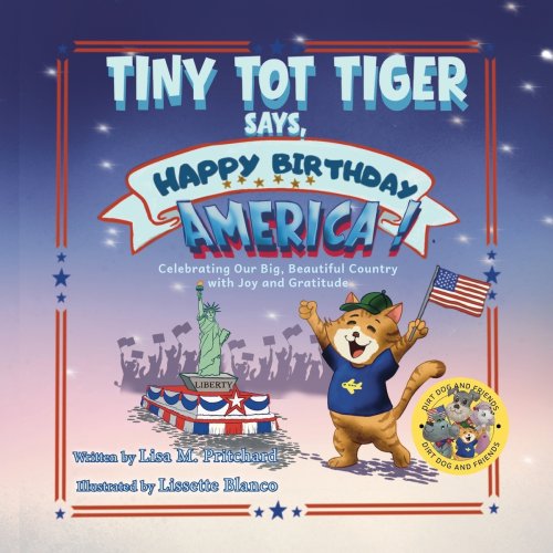 Tiny Tot Tiger Says, Happy Birthday, America!: Celebrating Our Big, Beautiful Country with Joy and Gratitude